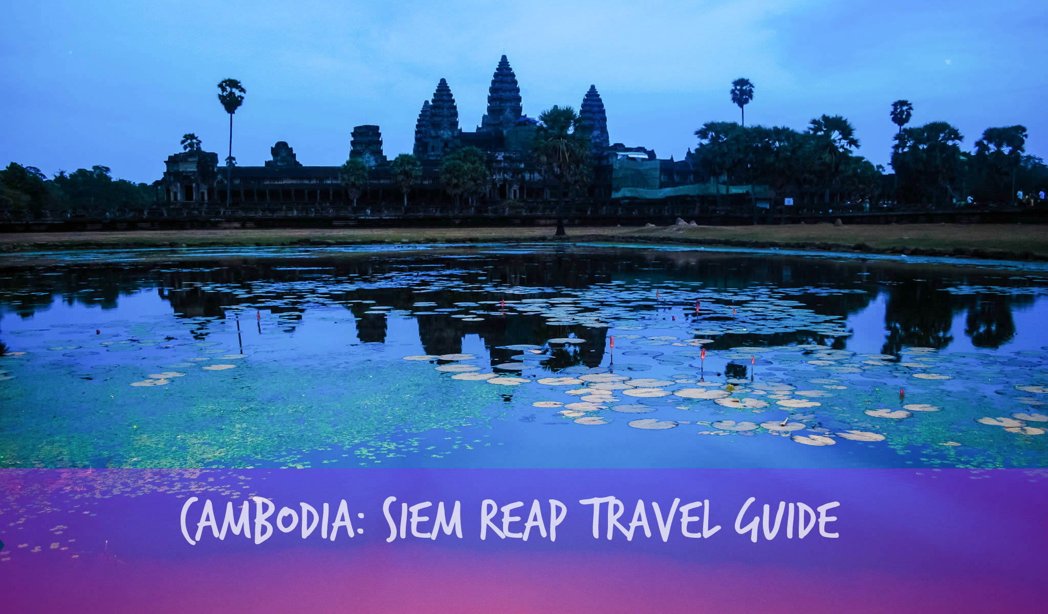 CAMBODIA: SIEM REAP TRAVEL GUIDE (Budget + Itinerary) 2017