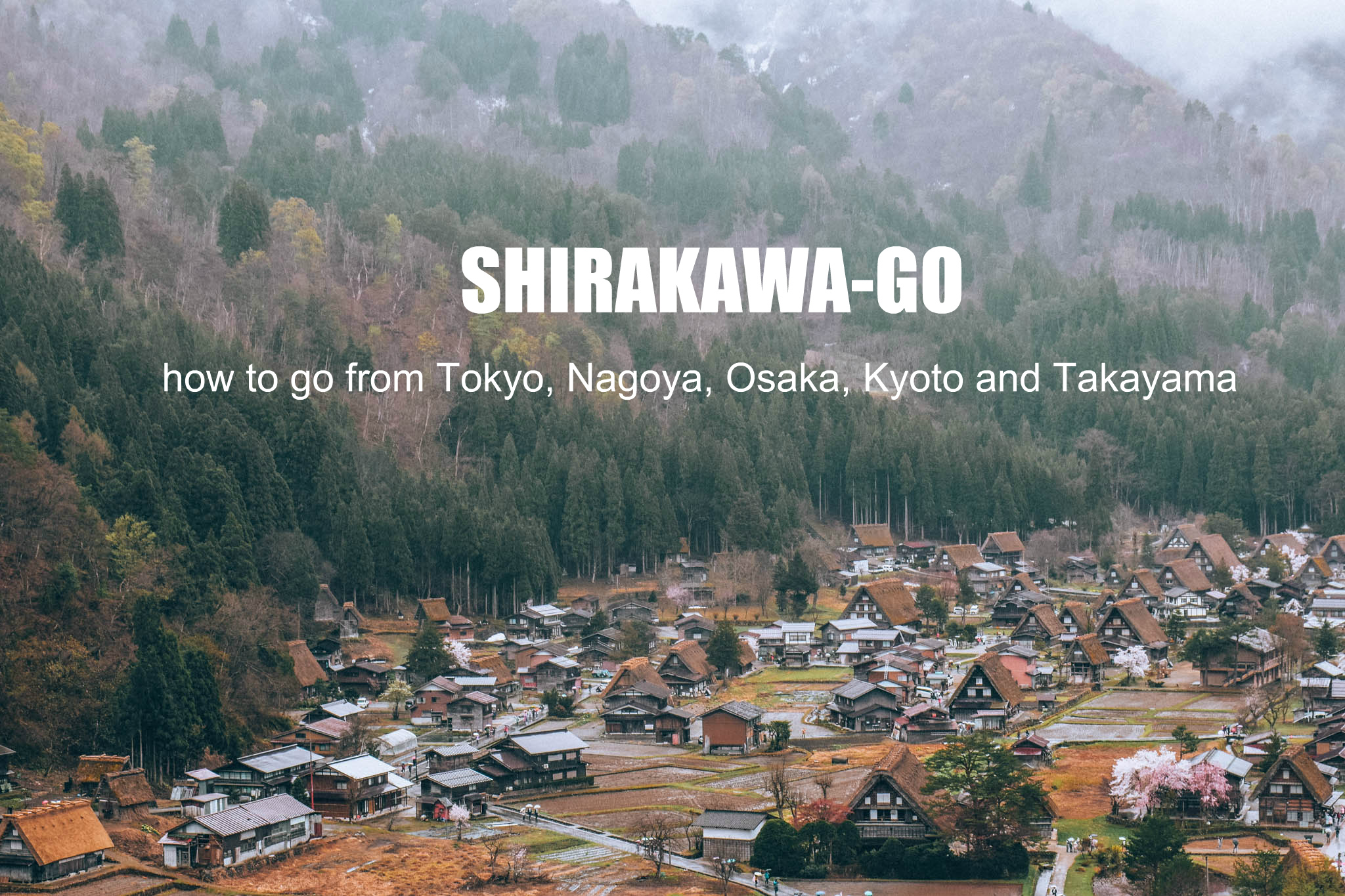 How to go to SHIRAKAWA-GO from Tokyo, Nagoya, Osaka, Kyoto and Takayama